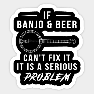 Strum & Sip: If Banjo and Beer Can't Fix It, It's a Serious Problem Tee | Hoodie Sticker
